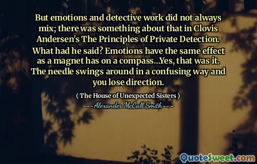 Dar emoțiile și munca detectivă nu s -au amestecat întotdeauna; În asta, în principiile detectării private ale lui Clovis Andersen a existat ceva. Ce spusese? Emoțiile au același efect pe care un magnet îl are asupra unei busole ... da, asta a fost. Acul se leagănă într -un mod confuz și pierzi direcția.