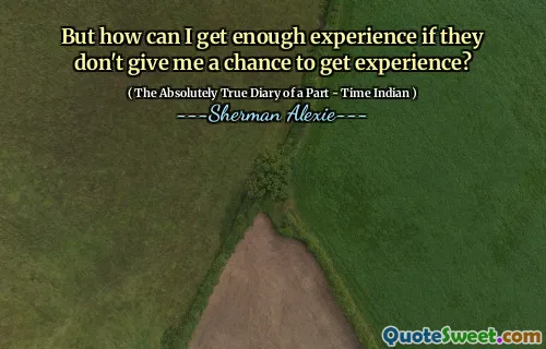 But how can I get enough experience if they don't give me a chance to get experience?