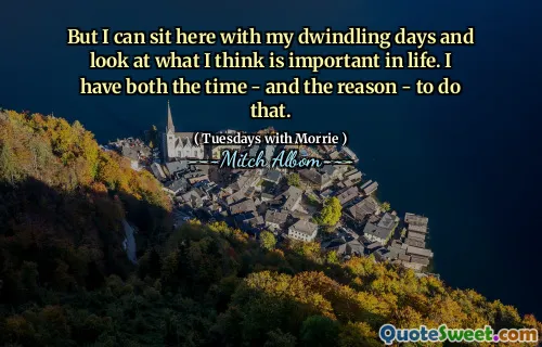 Men jeg kan sitte her med mine svindlende dager og se på hva jeg synes er viktig i livet. Jeg har både tiden - og grunnen - å gjøre det.