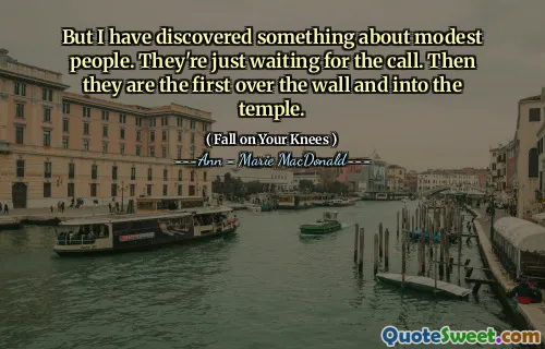 But I have discovered something about modest people. They're just waiting for the call. Then they are the first over the wall and into the temple.