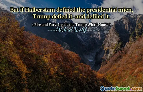 But if Halberstam defined the presidential mien, Trump defied it-and defiled it.