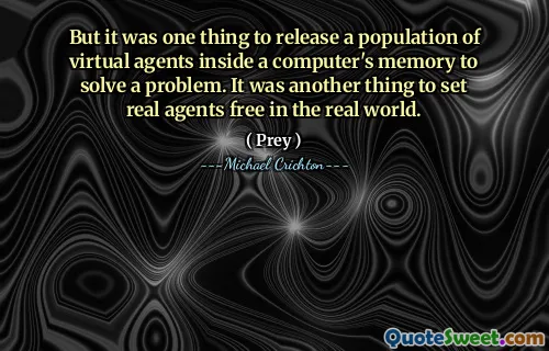 But it was one thing to release a population of virtual agents inside a computer's memory to solve a problem. It was another thing to set real agents free in the real world.