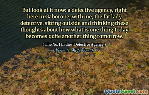 但是现在看它：一个侦探代理，就在加博隆（Gaborone），与我一起，胖夫人侦探，坐在外面，思考这些想法，这些想法明天是什么事，这是什么事。