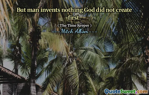 Ma l'uomo non inventa nulla che Dio non ha creato per primo.