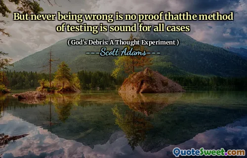 But never being wrong is no proof thatthe method of testing is sound for all cases