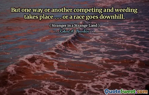 But one way or another competing and weeding takes place . . . or a race goes downhill.