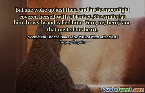 But she woke up just then, and in the moonlight covered herself with a blanket. She smiled at him drowsily and called him "Yero, my hero," and that melted his heart.