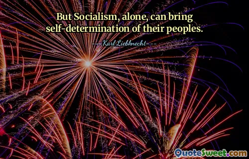 But Socialism, alone, can bring self-determination of their peoples.