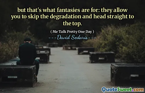 but that's what fantasies are for: they allow you to skip the degradation and head straight to the top.