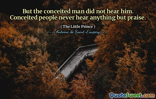 But the conceited man did not hear him. Conceited people never hear anything but praise.
