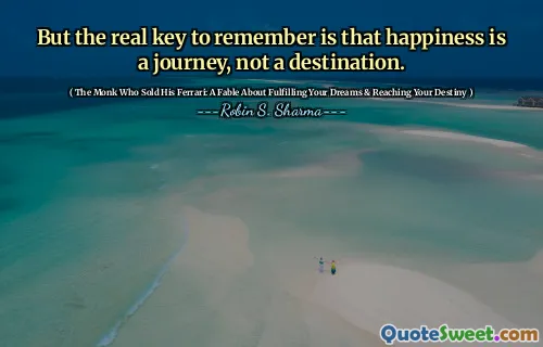 But the real key to remember is that happiness is a journey, not a destination.