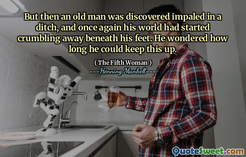But then an old man was discovered impaled in a ditch, and once again his world had started crumbling away beneath his feet. He wondered how long he could keep this up.