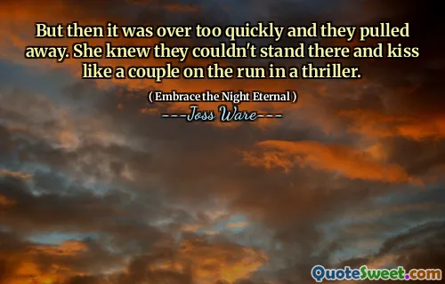 But then it was over too quickly and they pulled away. She knew they couldn't stand there and kiss like a couple on the run in a thriller.