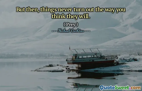 But then, things never turn out the way you think they will.