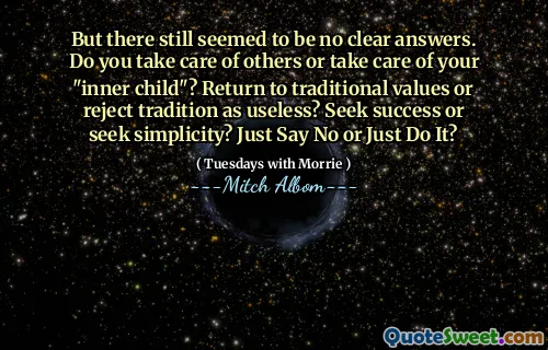 Pero todavía no parecía haber respuestas claras. ¿Cuida a los demás o cuida a su "niño interior"? Volver a los valores tradicionales o rechazar la tradición como inútil? Buscar el éxito o buscar simplicidad? ¿Solo di no o simplemente hazlo?