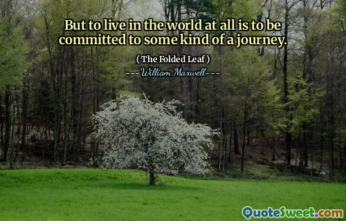 But to live in the world at all is to be committed to some kind of a journey.