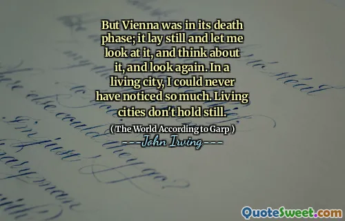 But Vienna was in its death phase; it lay still and let me look at it, and think about it, and look again. In a living city, I could never have noticed so much. Living cities don't hold still.