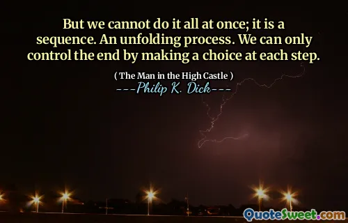 Men vi kan inte göra allt på en gång; det är en sekvens. En utvecklingsprocess. Vi kan bara kontrollera slutet genom att göra ett val vid varje steg.