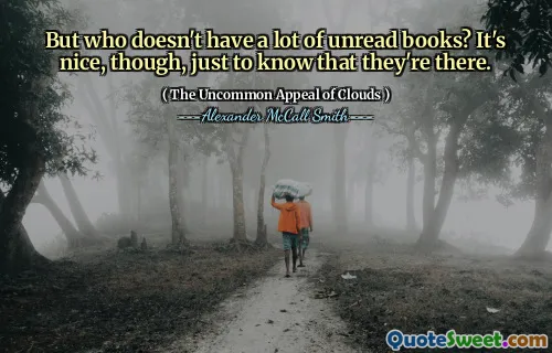 लेकिन किसके पास बहुत सारी अपठित किताबें नहीं हैं? यह अच्छा है, हालांकि, बस यह जानने के लिए कि वे वहां हैं।