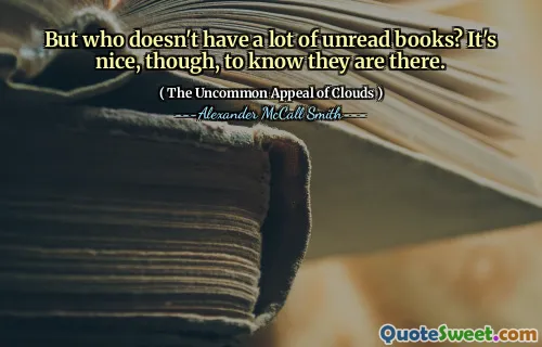 लेकिन किसके पास बहुत सारी अपठित किताबें नहीं हैं? यह अच्छा है, हालांकि, यह जानने के लिए कि वे वहां हैं।