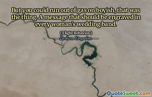 Ma potresti rimanere senza benzina su Boyish, quella era la cosa. Un messaggio che dovrebbe essere inciso nella fede nuziale di ogni donna.