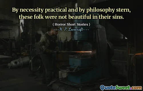 By necessity practical and by philosophy stern, these folk were not beautiful in their sins.