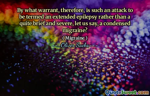 By what warrant, therefore, is such an attack to be termed an extended epilepsy rather than a quite brief and severe, let us say, a condensed migraine?