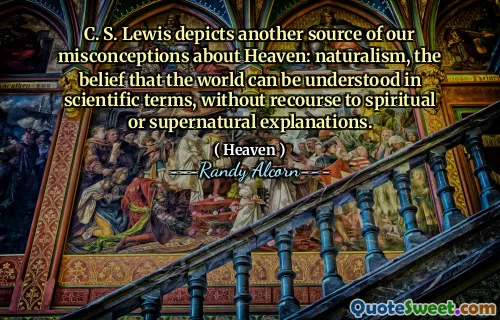 刘易斯（C. S. Lewis）描绘了我们对天堂的误解的另一个来源：自然主义，相信世界可以从科学术语中理解，而无需求助于精神或超自然的解释。
