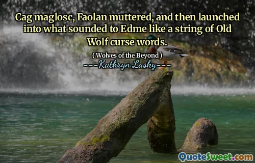 Cag maglosc, Faolan muttered, and then launched into what sounded to Edme like a string of Old Wolf curse words.