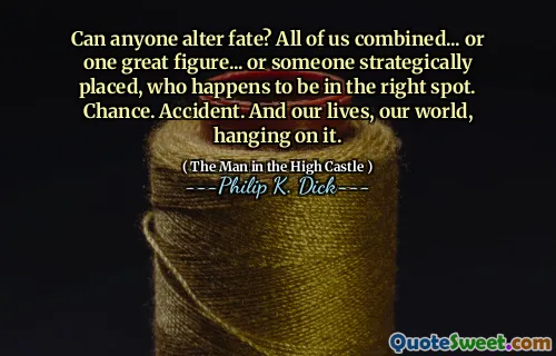 Kan någon förändra ödet? Vi alla kombinerade ... eller en stor figur ... eller någon strategiskt placerad, som råkar vara på rätt plats. Chans. Olycka. Och våra liv, vår värld, hänger på den.