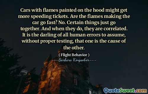 हुड पर चित्रित आग की लपटों के साथ कारों को अधिक तेजी से टिकट मिल सकता है। क्या आग लगने वाली लपटें तेजी से चलती हैं? नहीं, कुछ चीजें बस एक साथ चलती हैं। और जब वे करते हैं, तो वे सहसंबद्ध होते हैं। यह उचित परीक्षण के बिना, यह मानने के लिए सभी मानवीय त्रुटियों का प्रिय है, कि एक दूसरे का कारण है।