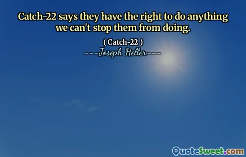 Catch-22 говорит, что они имеют право делать все, что мы не можем помешать им делать.