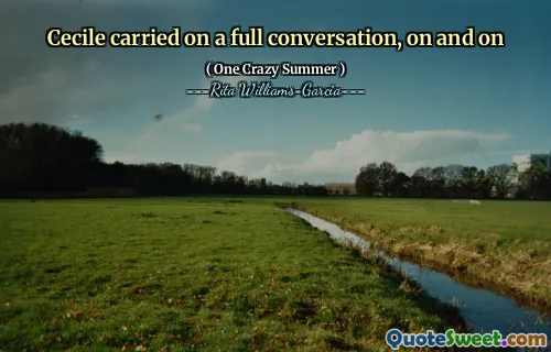 Cecile carried on a full conversation, on and on