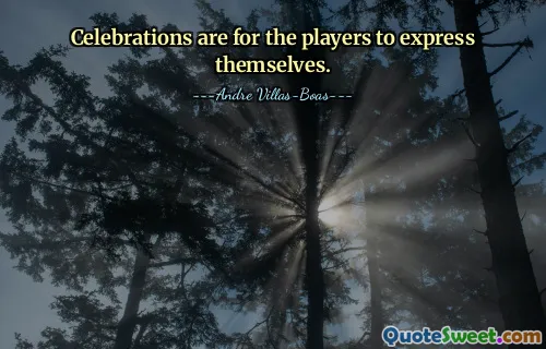 Celebrations are for the players to express themselves.