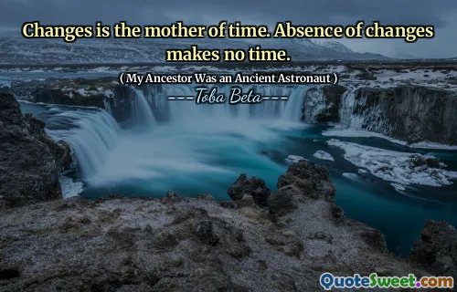 Changes is the mother of time. Absence of changes makes no time.