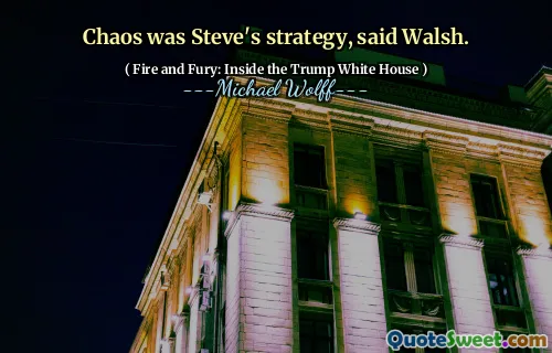 Chaos was Steve's strategy, said Walsh.