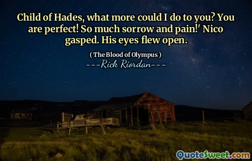 Child of Hades, what more could I do to you? You are perfect! So much sorrow and pain!' Nico gasped. His eyes flew open.