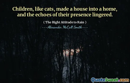 Děti, stejně jako kočky, vytvořily dům do domu a ozvěny jejich přítomnosti přetrvávaly.