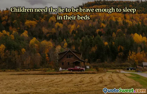 Children need the lie to be brave enough to sleep in their beds