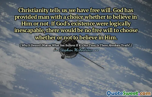 Christianity tells us we have free will. God has provided man with a choice whether to believe in Him or not. If God's existence were logically inescapable, there would be no free will to choose whether or not to believe in Him.