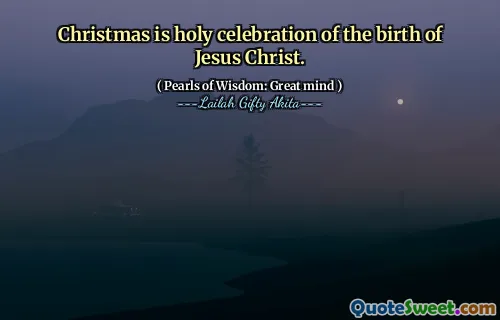 Christmas is holy celebration of the birth of Jesus Christ.