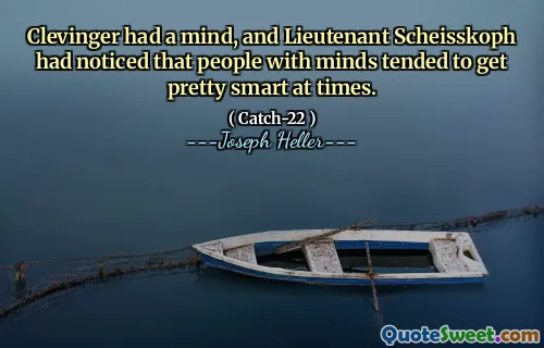 Clevinger hadde et sinn, og løytnant Scheisskoph hadde lagt merke til at mennesker med sinn hadde en tendens til å bli ganske smarte til tider.