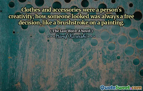 Clothes and accessories were a person's creativity; how someone looked was always a free decision, like a brushstroke on a painting.