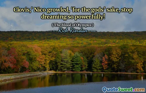 Clovis,' Nico growled, 'for the gods' sake, stop dreaming so powerfully!