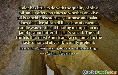 Color has little to do with the quality of olive oil, and it offers no clues to whether an olive oil is rancid. Instead, use your nose and palate: does the olive oil smell like a box of crayons, candle wax, or the oil floating on top of an old jar of peanut butter? If so, it's rancid. The sad truth is that most Americans, accustomed to the taste of rancid olive oil, actually prefer it.