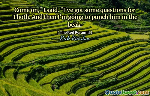 Come on," I said. "I've got some questions for Thoth. And then I'm going to punch him in the beak.