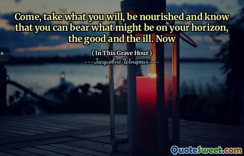 Приходите, возьмите то, что вы будете, питаетесь и знайте, что вы можете вынести то, что может быть на вашем горизонте, хорошем и больном. Сейчас