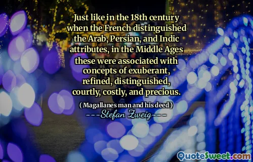 Just like in the 18th century when the French distinguished the Arab, Persian, and Indic attributes, in the Middle Ages these were associated with concepts of exuberant, refined, distinguished, courtly, costly, and precious.