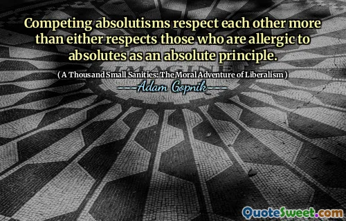 竞争的专制主义互相尊重，而不是尊重那些对绝对原则过敏的人。