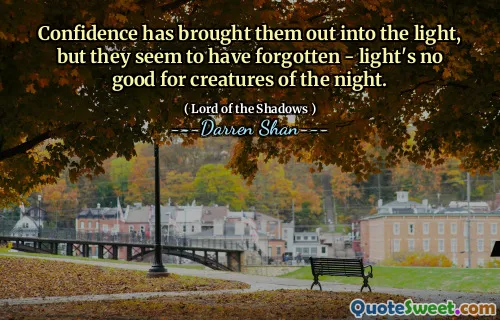 Confidence has brought them out into the light, but they seem to have forgotten - light's no good for creatures of the night.